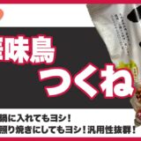 【ロピア】華味鶏つくねのおすすめの食べ方は？値段と味を紹介【オリジナル商品】